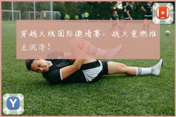 穿越火线国际邀请赛，战火重燃谁主沉浮！