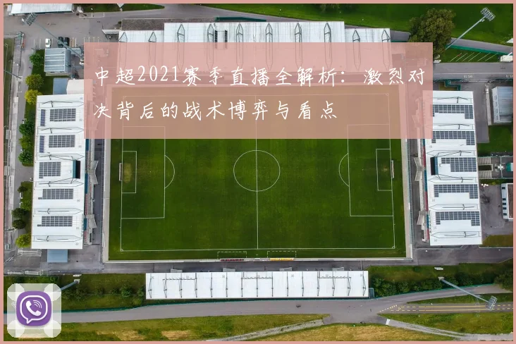 中超2021赛季直播全解析：激烈对决背后的战术博弈与看点