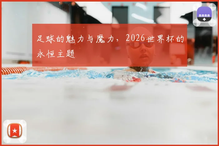 足球的魅力与魔力，2026世界杯的永恒主题