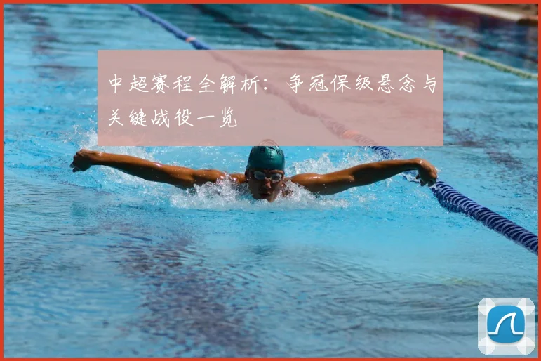 中超赛程全解析：争冠保级悬念与关键战役一览
